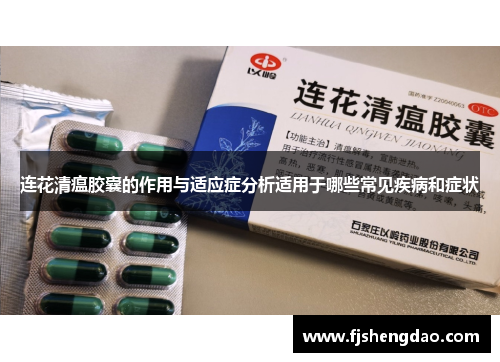 连花清瘟胶囊的作用与适应症分析适用于哪些常见疾病和症状
